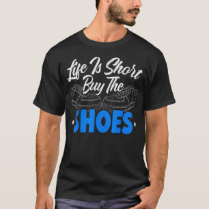 Life Is Short Buy The Shoes Shoe Lover Sneakerhead T-Shirt