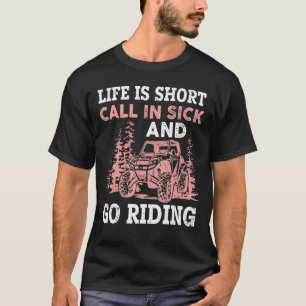 Life Is Short Call In Sick And Go Riding Sxs Utv 4 T-Shirt