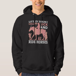 Life Is Short Call In Sick And Ride Horses For Hor Hoodie