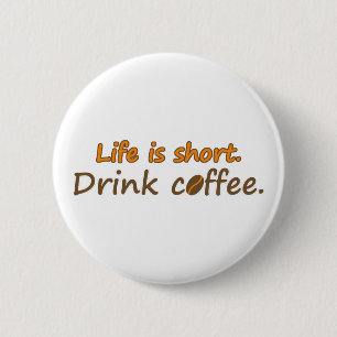 Life is short. Drink coffee. Funny Coffee Slogans 2 Inch Round Button