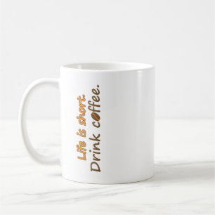 Life is short. Drink coffee. Funny Coffee Slogans  Mug