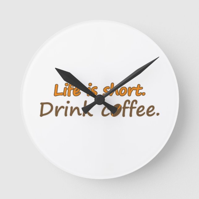 Life is short. Drink coffee. Funny Coffee Slogans Round Clock (Front)