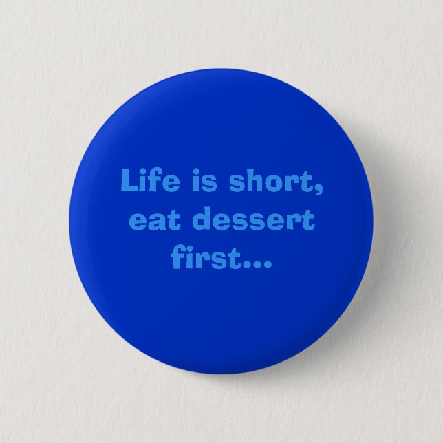 Life is short,eat dessert first...fun button (Front)