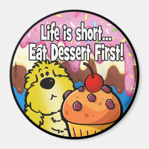 Life is Short... Eat Dessert First! Magnet