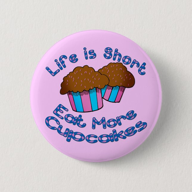 Life is Short, Eat More Cupcakes! 2 Inch Round Button (Front)