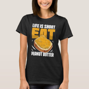 Life Is Short Eat Peanut Butter Bread Spread Funny T-Shirt