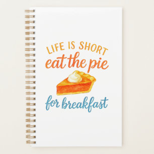 Life Is Short Eat The Pie For Breakfast Sweet Love Planner