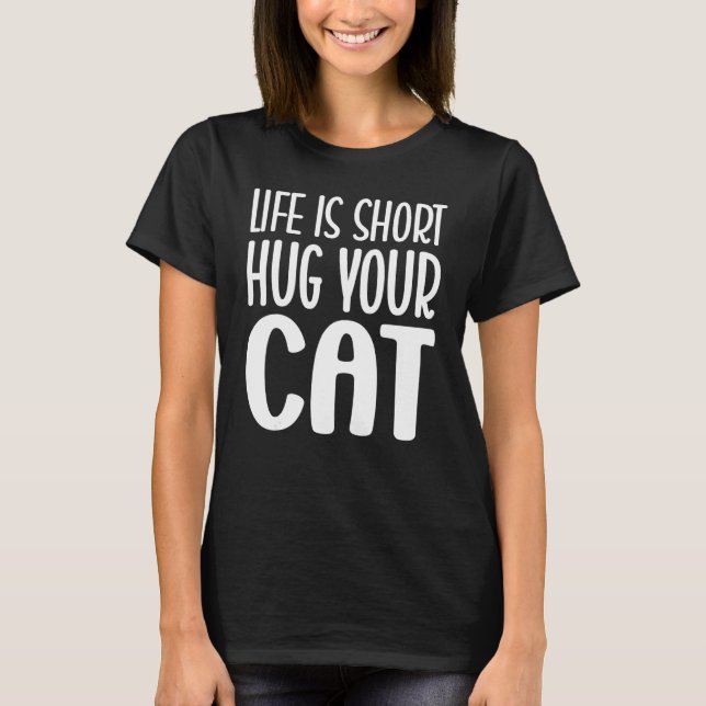 Life is Short Hug Your Cat Cat Graphic Tee (Front)