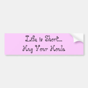 Life is Short...Hug Your Houla Bumper Sticker