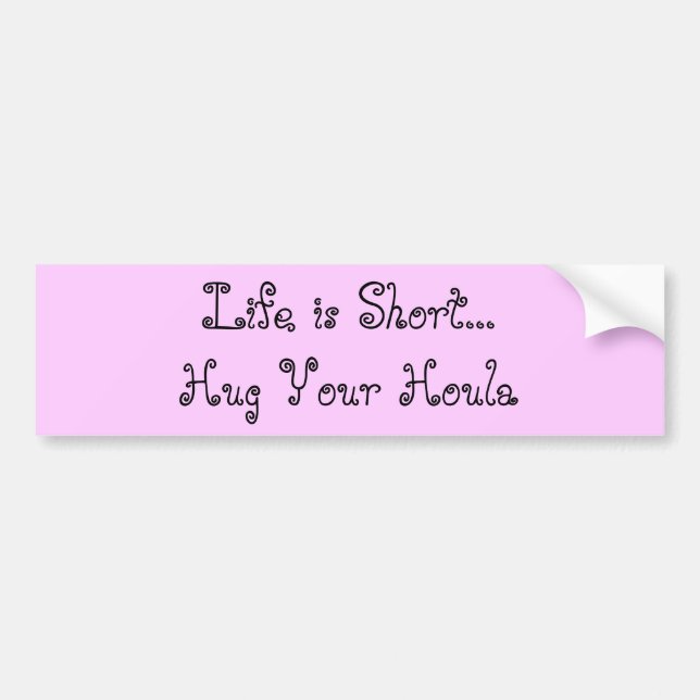 Life is Short...Hug Your Houla Bumper Sticker (Front)