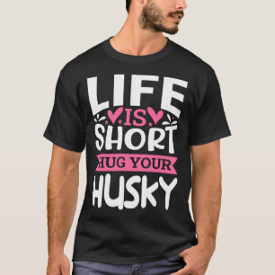 Life Is Short Hug Your Husky T-Shirt