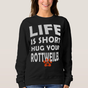 Life Is Short Hug Your Rottweiler Rottweiler Dog Sweatshirt