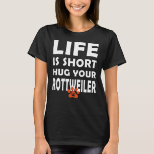 Life Is Short Hug Your Rottweiler Rottweiler Dog T-Shirt