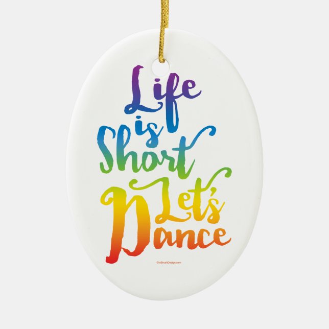 Life Is Short Let’s Dance Ceramic Ornament (Front)