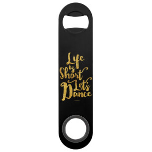 Life Is Short Let’s Dance Speed Bottle Opener