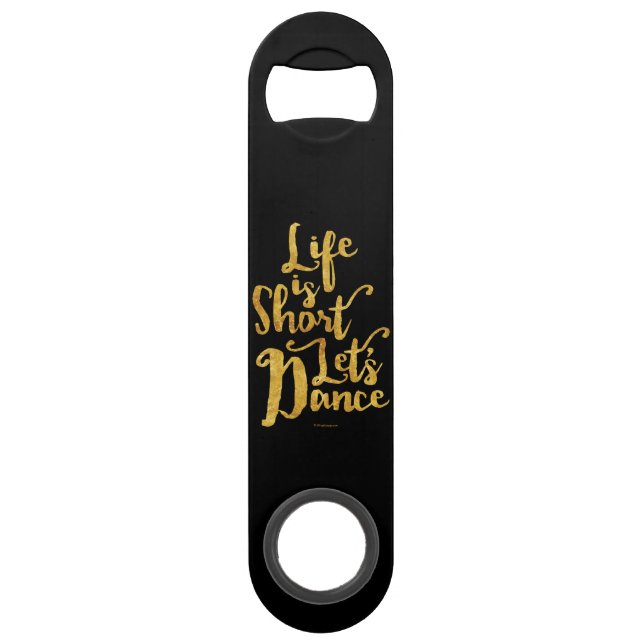 Life Is Short Let’s Dance Speed Bottle Opener (Front)