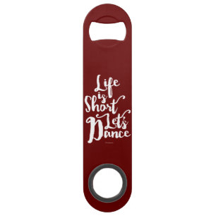 Life Is Short Let’s Dance Speed Bottle Opener