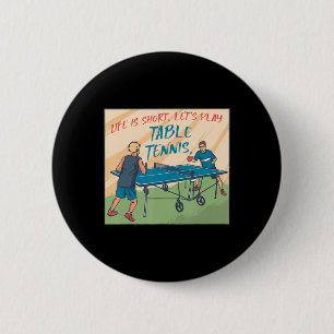 Life Is Short Lets Play Table Tennis Table Tennis 2 Inch Round Button