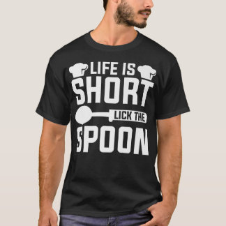 Life Is Short Lick The Spoon Chef Cooking T-Shirt