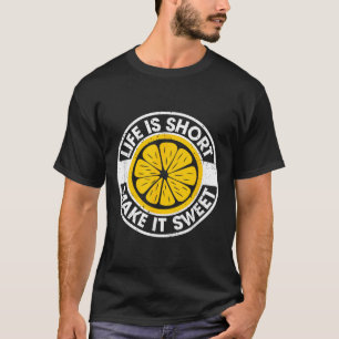 Life Is Short Make It Sweet Day Drinking Lemonade  T-Shirt
