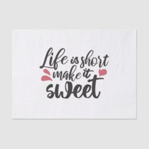 Life is Short, Make It Sweet - Inspirational Quote Tissue Paper