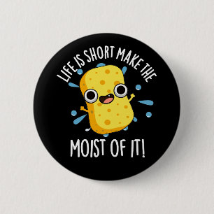 LIfe Is Short Make The Moist Of It Sponge Pun 2 Inch Round Button