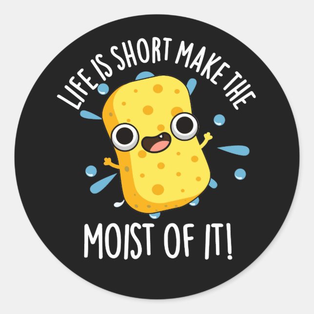 LIfe Is Short Make The Moist Of It Sponge Pun Classic Round Sticker (Front)