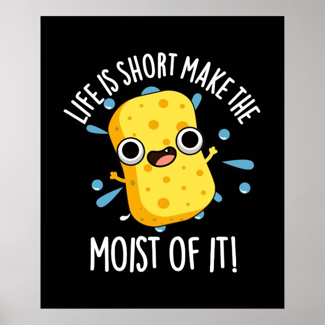 LIfe Is Short Make The Moist Of It Sponge Pun Poster (Front)