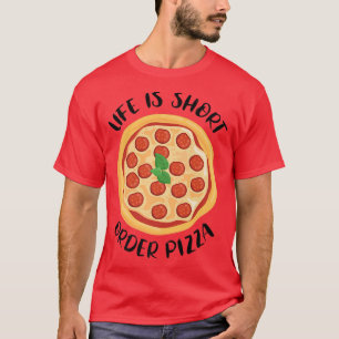 Life Is Short Order Pizza Italian Food Pizza Lover T-Shirt