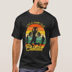 Life is Short Play Badminton Retro Birdie Smash Sh T-Shirt