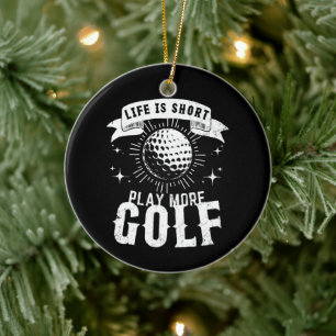 Life is Short. Play More Golf Ceramic Ornament