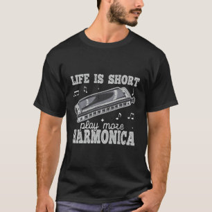 Life Is Short Play More Harmonica Mouth Organ Harm T-Shirt