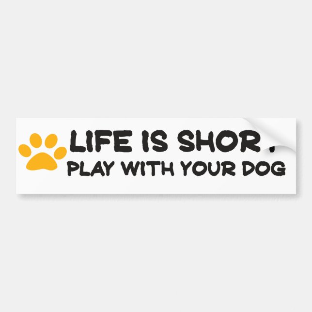 Life is short play with your dog bumper sticker (Front)