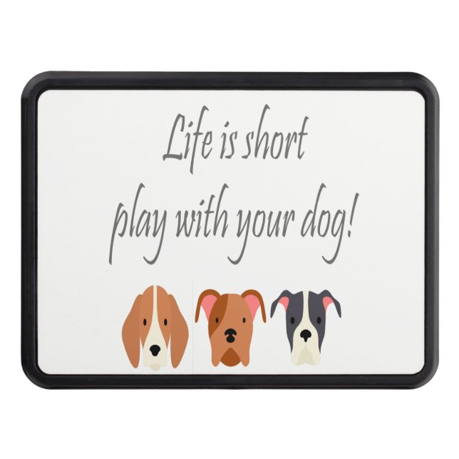 Life is Short Play with your Dog! Fun Quote Trailer Hitch Cover (Front)