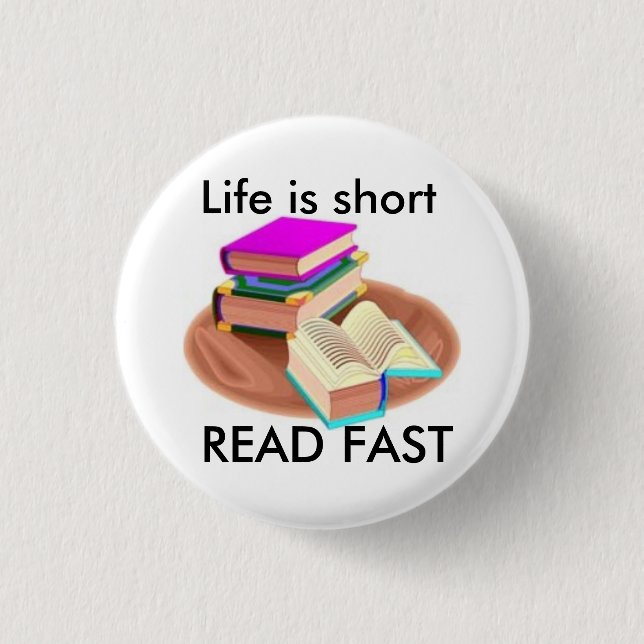 Life is short, READ FAST 1 Inch Round Button (Front)