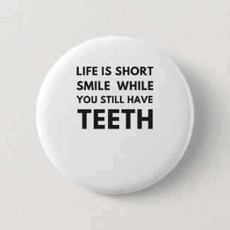 Life is short Smile while you still have teeth 2 Inch Round Button