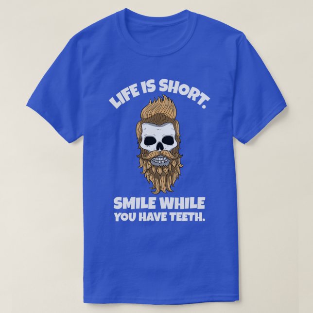 Life Is Short Smile While You Still Have th Beard  T-Shirt (Design Front)