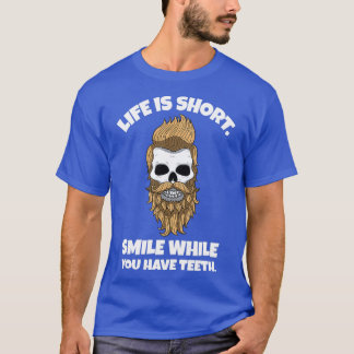 Life Is Short Smile While You Still Have th Beard  T-Shirt