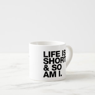 Life is Short & So Am I Funny Quote Espresso Mug