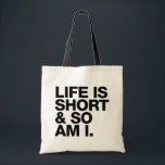 Life is Short & So Am I Funny Quote Tote Bag<br><div class="desc">Funny quote tote bag which is perfect for people who are vertically challenged. Reads "Life is short and so am I". Copyright © Lisa Marie Robinson All rights reserved. It is illegal to use or duplicate this,  or any of our images,  without written permission.</div>