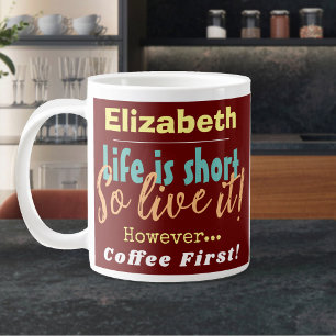 Life is Short - So Live it! Coffee First with Name Large Coffee Mug