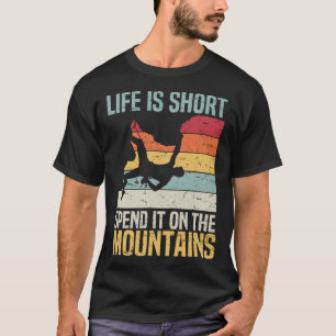 Life Is Short Spend It On The Mountains Rock Climb T-Shirt