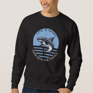 Life Is Short Swim With The Fishes Shark Quote Sweatshirt