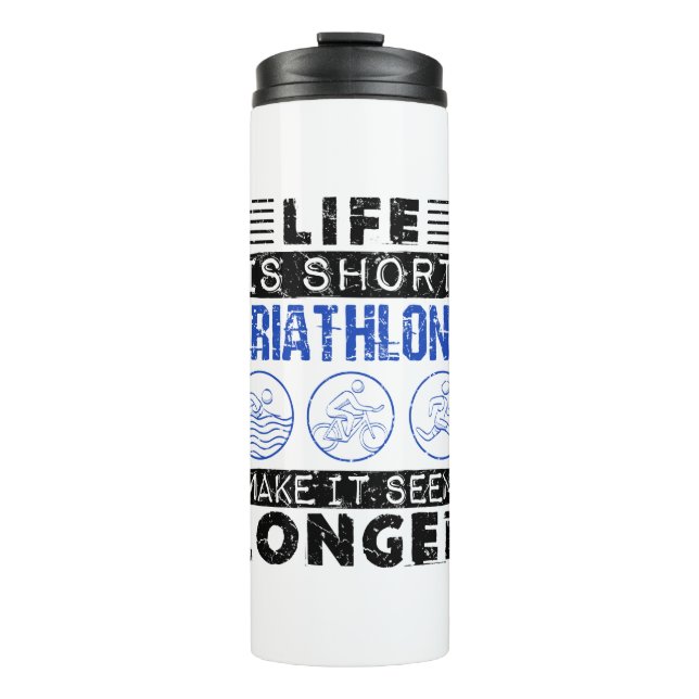 Life Is Short Triathlons Make It Seem Longer Funny Thermal Tumbler (Front)