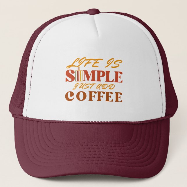 LIFE IS SIMPLE JUST ADD COFFEE CAFFEINE ADDICT TRUCKER HAT (Front)