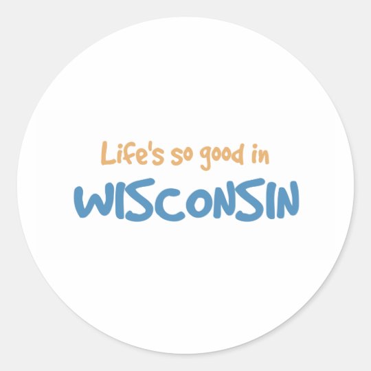 Life is so good in Wisconsin Classic Round Sticker