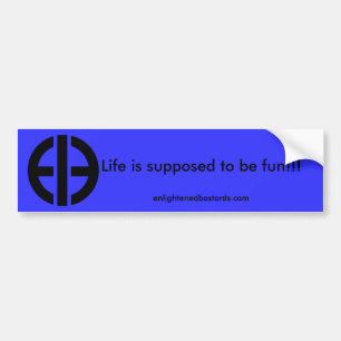 Life is supposed to be fun!!! ... bumper sticker