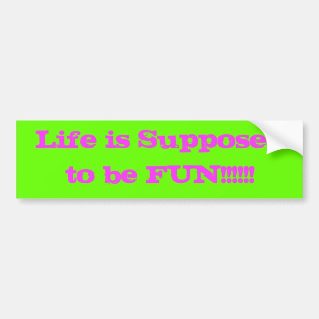 Life is Supposed to Be Fun bumper sticker (Front)