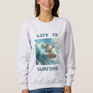Life Is Surfing | for surfing and cat lovers Sweatshirt