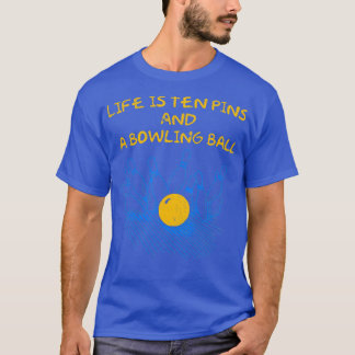 Life Is Ten Pins A Bowling Ball Cool T T-Shirt